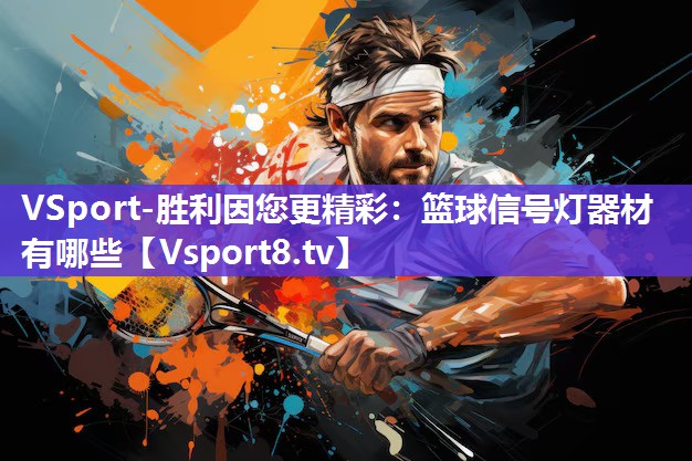 VSport-胜利因您更精彩：篮球信号灯器材有哪些