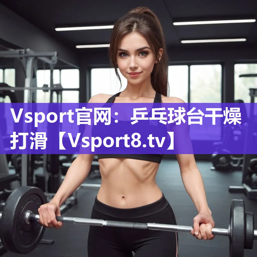 Vsport官网：乒乓球台干燥打滑