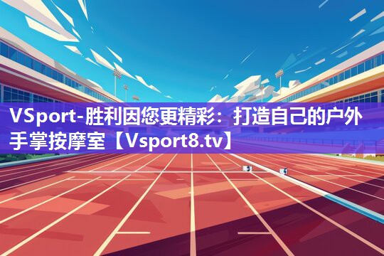 VSport-胜利因您更精彩：打造自己的户外手掌按摩室